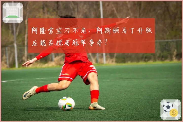 阿隆索宝刀不老，阿斯顿马丁升级后能否搅局冠军争夺？
