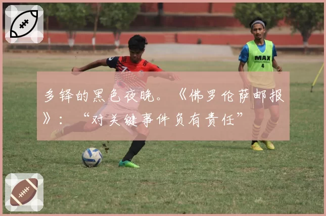 多铎的黑色夜晚。《佛罗伦萨邮报》：“对关键事件负有责任”